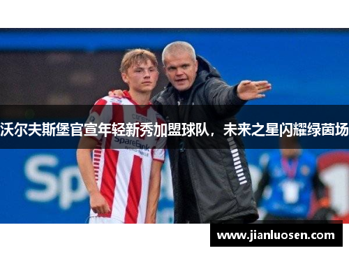 沃尔夫斯堡官宣年轻新秀加盟球队，未来之星闪耀绿茵场