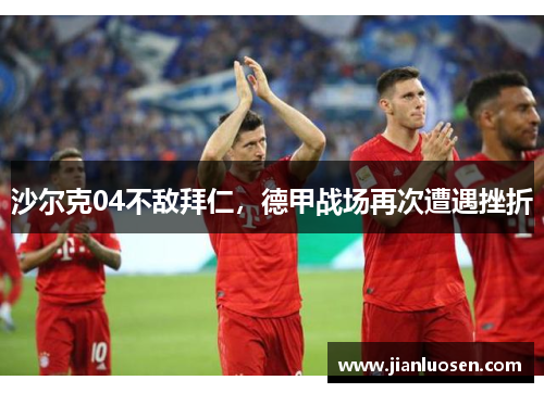 沙尔克04不敌拜仁，德甲战场再次遭遇挫折