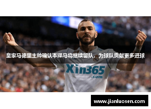 皇家马德里主帅确认本泽马将继续留队，为球队贡献更多进球