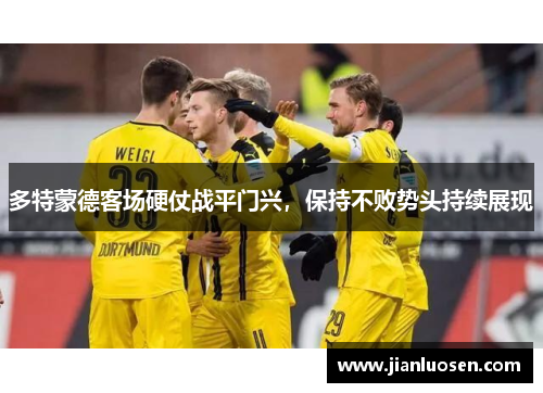 多特蒙德客场硬仗战平门兴，保持不败势头持续展现