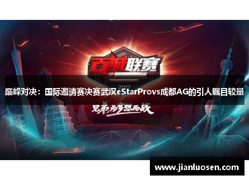 巅峰对决：国际邀请赛决赛武汉eStarProvs成都AG的引人瞩目较量