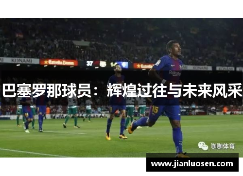 巴塞罗那球员：辉煌过往与未来风采
