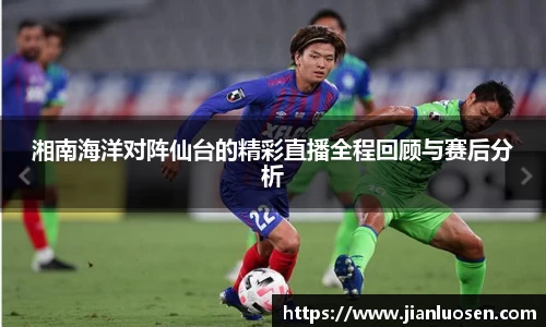 湘南海洋对阵仙台的精彩直播全程回顾与赛后分析